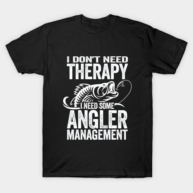 Fishing - I Dont Need Therapy I Need Some Angler Management T-Shirt by Kudostees